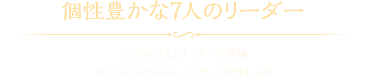 個性豊かな7人のリーダー 7つのクラスとリーダーが登場カードバトルやストーリーモードを楽しもう！